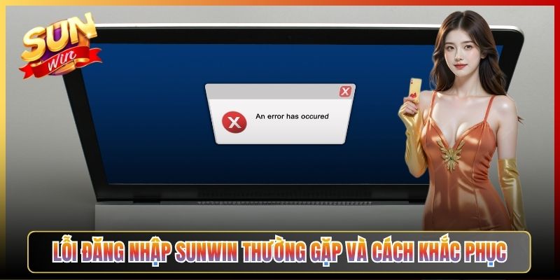 Lỗi Đăng Nhập Sunwin Thường Gặp Và Cách Khắc Phục