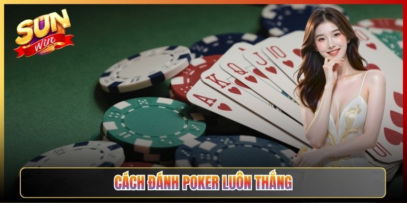Cách Đánh Poker Luôn Thắng Trên Sunwin Hiểu Đúng Để Tối Ưu Tỷ Lệ