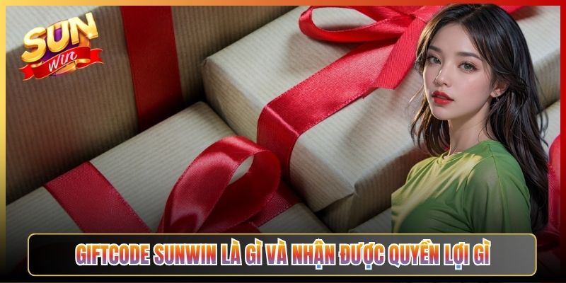 Giftcode Sunwin Là Gì Và Nhận Được Quyền Lợi Gì