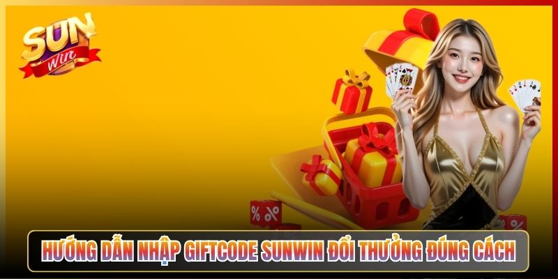 Hướng Dẫn Nhập Giftcode Sunwin Đổi Thưởng Đúng Cách
