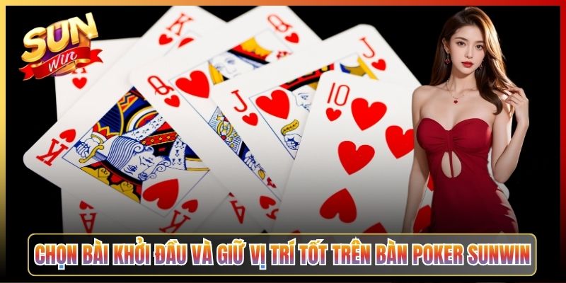 Chọn Bài Khởi Đầu Và Giữ Vị Trí Tốt Trên Bàn Poker Sunwin