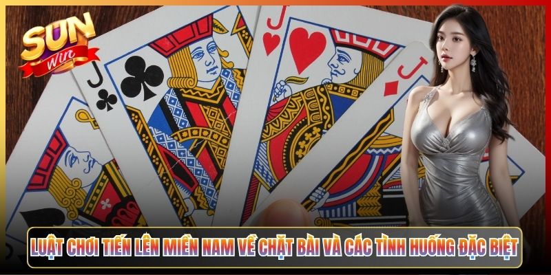 Luật Chơi Tiến Lên Miền Nam Về Chặt Bài Và Các Tình Huống Đặc Biệt