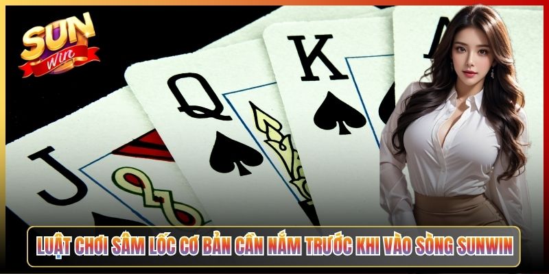 Luật Chơi Sâm Lốc Cơ Bản Cần Nắm Trước Khi Vào Sòng Sunwin