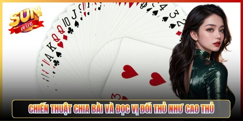Chiến Thuật Chia Bài Và Đọc Vị Đối Thủ Như Cao Thủ