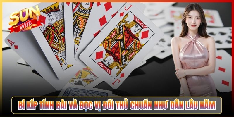 Bí Kíp Tính Bài Và Đọc Vị Đối Thủ Chuẩn Như Dân Lâu Năm