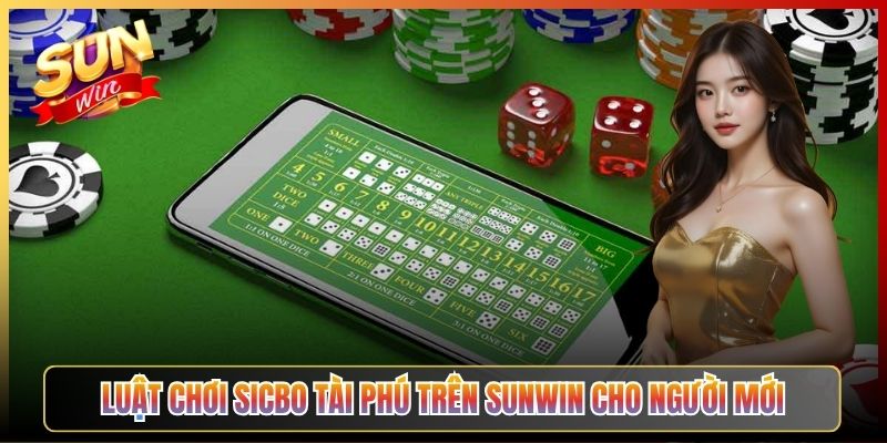 Luật Chơi Sicbo Tài Phú Trên Sunwin Cho Người Mới