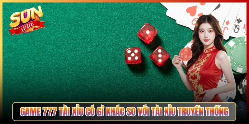 Game 777 Tài Xỉu Có Gì Khác So Với Tài Xỉu Truyền Thống