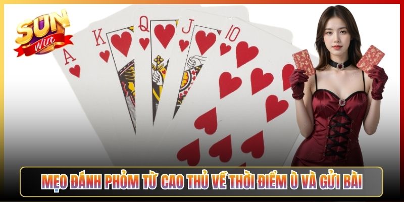 Mẹo Đánh Phỏm Từ Cao Thủ Về Thời Điểm Ù Và Gửi Bài