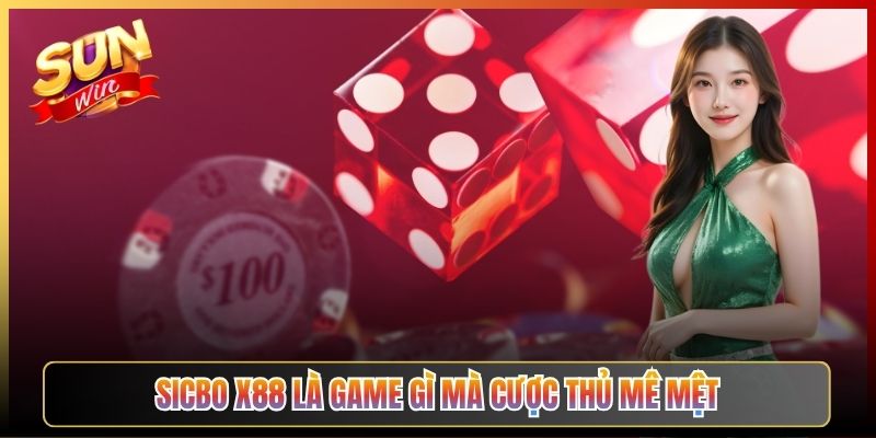 Sicbo X88 Là Game Gì Mà Cược Thủ Mê Mệt