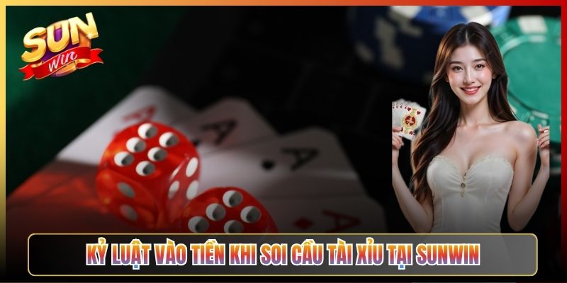 Kỷ Luật Vào Tiền Khi Soi Cầu Tài Xỉu Tại Sunwin