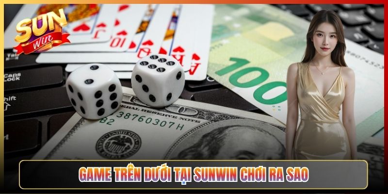 Game Trên Dưới Tại Sunwin Chơi Ra Sao