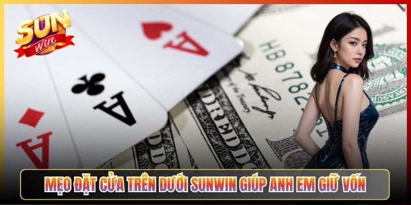 Mẹo Đặt Cửa Trên Dưới Sunwin Giúp Anh Em Giữ Vốn