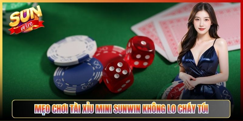 Mẹo Chơi Tài Xỉu Mini Sunwin Không Lo Cháy Túi