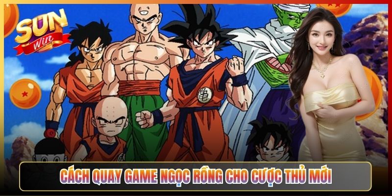 Cách Quay Game Ngọc Rồng Cho Cược Thủ Mới
