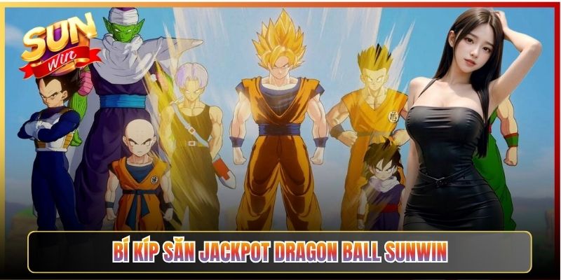 Bí Kíp Săn Jackpot Dragon Ball Sunwin