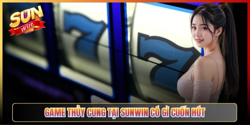 Game Thủy Cung Tại Sunwin Có Gì Cuốn Hút