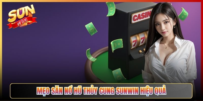 Mẹo Săn Nổ Hũ Thủy Cung Sunwin Hiệu Quả
