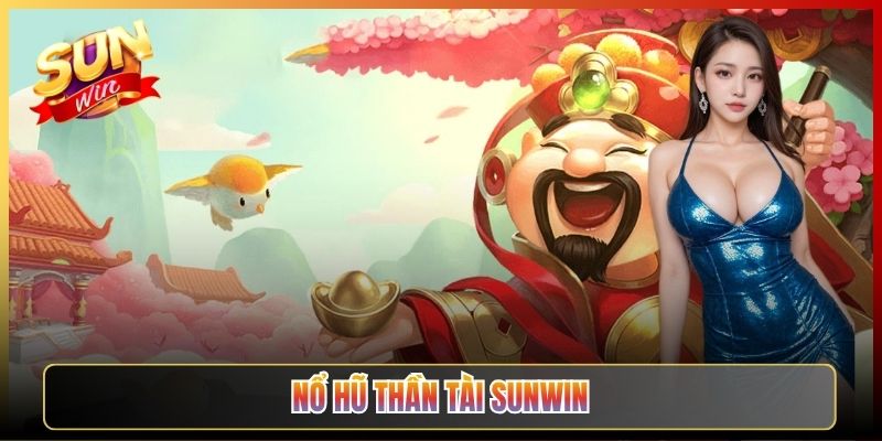 Nổ Hũ Thần Tài Sunwin Game Rước Lộc Jackpot Đổi Đời