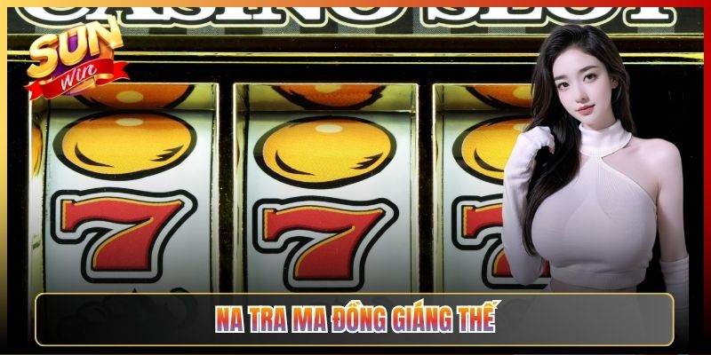 Na Tra Ma Đồng Giáng Thế Slot Thần Thoại Nổ Hũ Tại Sunwin