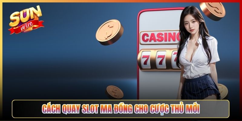 Cách Quay Slot Ma Đồng Cho Cược Thủ Mới