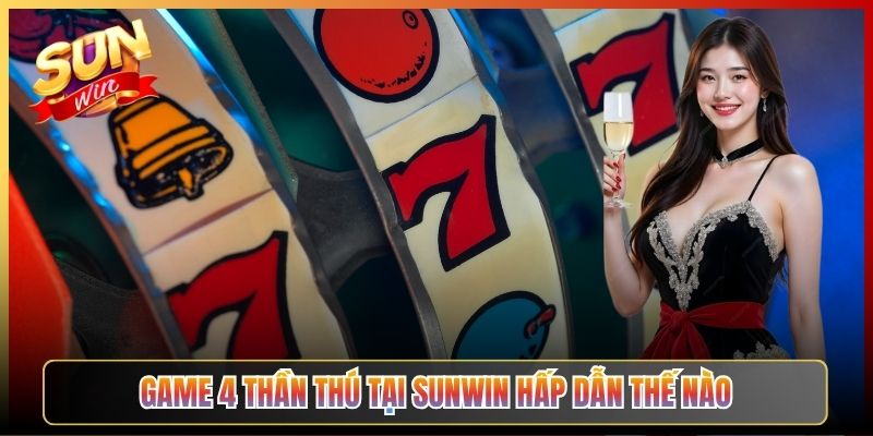 Game 4 Thần Thú Tại Sunwin Hấp Dẫn Thế Nào